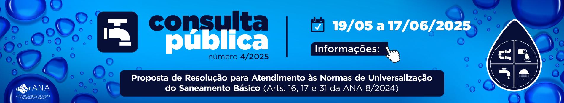 Consulta Pública nº 004/2025 - Proposta de Resolução para Atendimento às Normas de Universalização do Saneamento Básico (Arts. 16,17 e 31 da ANA 8/2024)